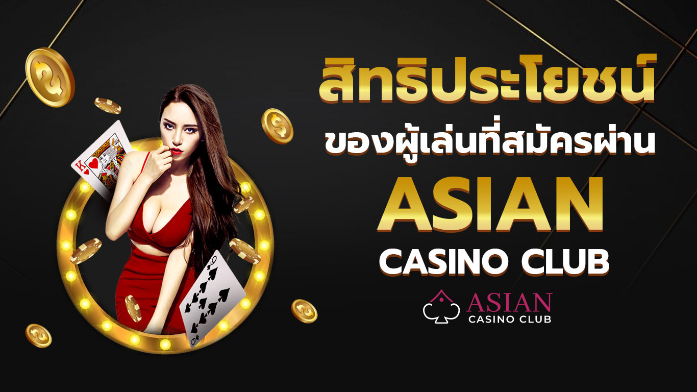 สิทธิประโยชน์ของผู้เล่นที่สมัครผ่าน Asiancasinoclub